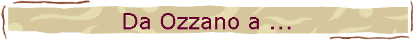Da Ozzano a ...